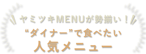 ヤミツキMENUが勢揃い