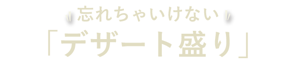 忘れちゃいけない「デザート盛り」